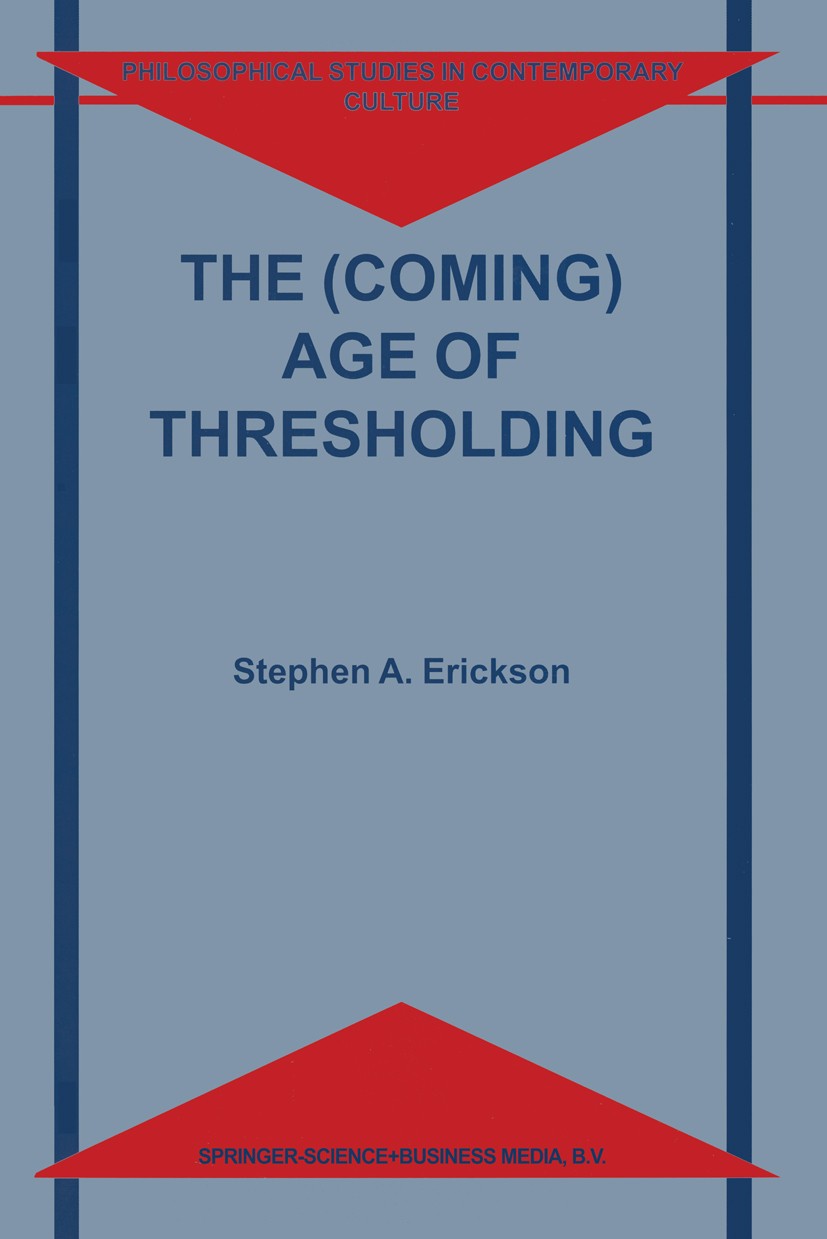 Titlebook: The (Coming) Age of Thresholding; Stephen A. Erickson Book 1999 Springer Science+Business Media Dordrecht 1999 Age of Enlightenment.anxiet Titlebook: The (Coming) Age of Thresholding; Stephen A. Erickson Book 1999 Springer Science+Business Media Dordrecht 1999 Age of Enlightenment.anxiet