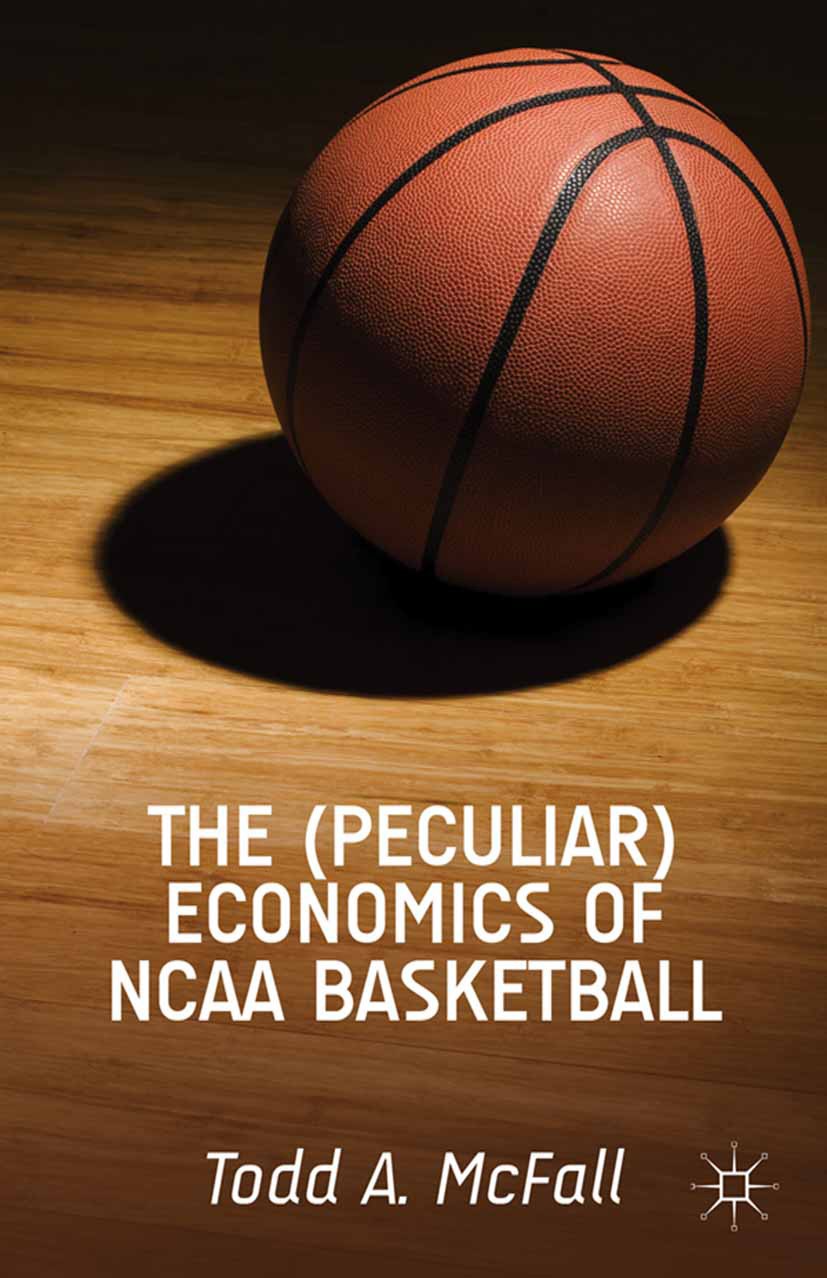 Titlebook: The (Peculiar) Economics of NCAA Basketball; Todd A. McFall Book 2014 Todd A. McFall 2014 economic system.economics.sports.trading Titlebook: The (Peculiar) Economics of NCAA Basketball; Todd A. McFall Book 2014 Todd A. McFall 2014 economic system.economics.sports.trading