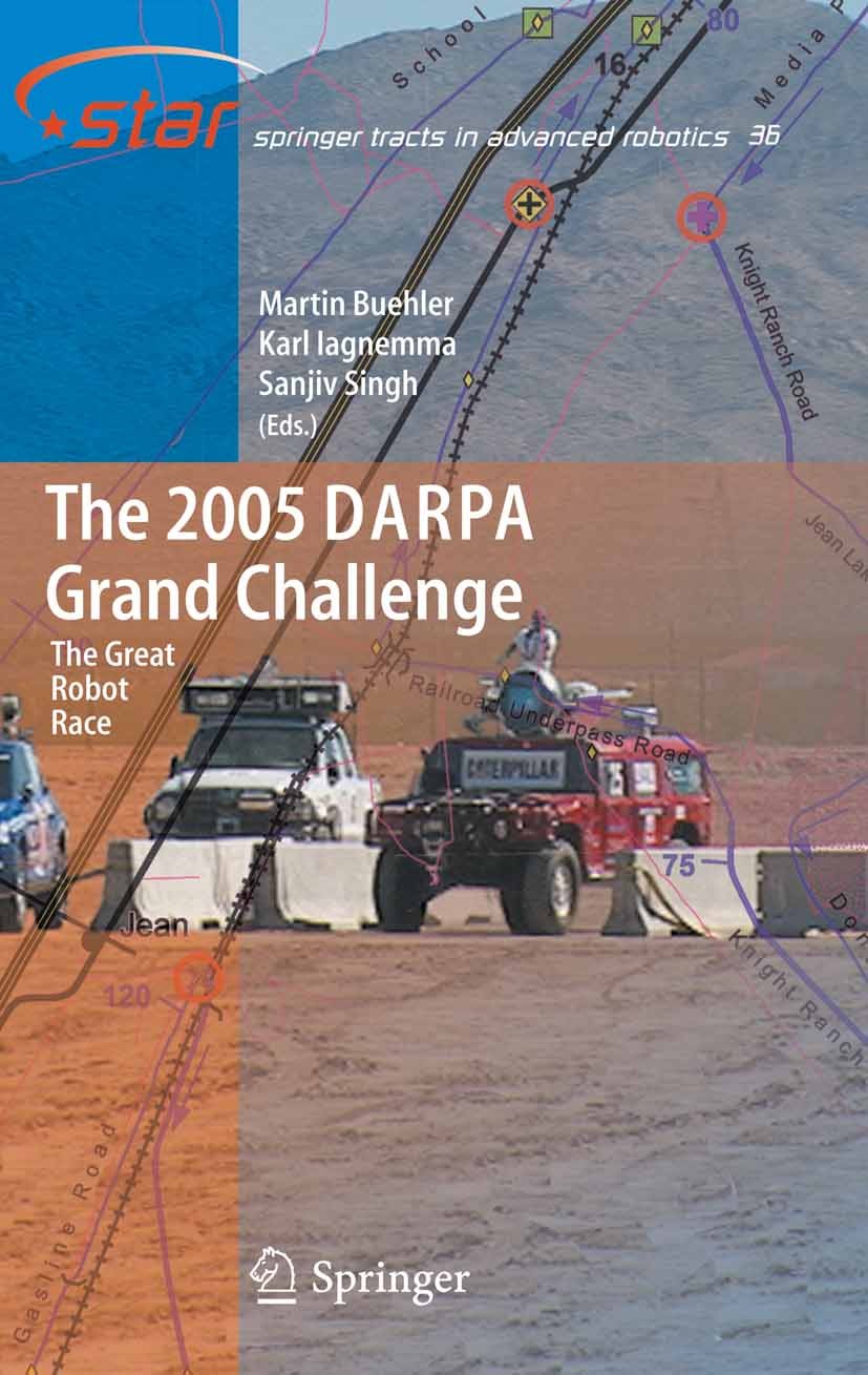 Titlebook: The 2005 DARPA Grand Challenge; The Great Robot Race Martin Buehler,Karl Iagnemma,Sanjiv Singh Book 2007 Springer-Verlag Berlin Heidelberg Titlebook: The 2005 DARPA Grand Challenge; The Great Robot Race Martin Buehler,Karl Iagnemma,Sanjiv Singh Book 2007 Springer-Verlag Berlin Heidelberg