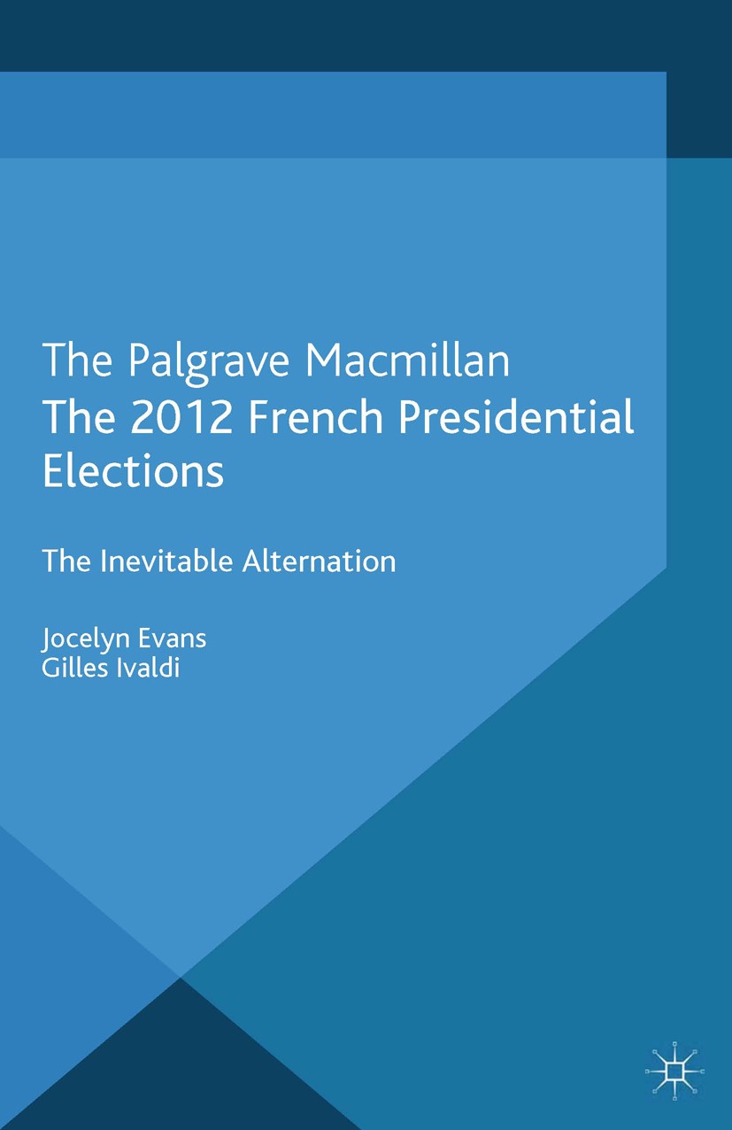 Titlebook: The 2012 French Presidential Elections; The Inevitable Alter Jocelyn Evans,Gilles Ivaldi Book 2013 Palgrave Macmillan, a division of Macmil Titlebook: The 2012 French Presidential Elections; The Inevitable Alter Jocelyn Evans,Gilles Ivaldi Book 2013 Palgrave Macmillan, a division of Macmil