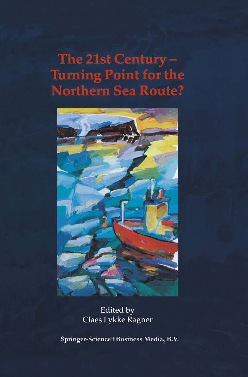 Titlebook: The 21st Century — Turning Point for the Northern Sea Route?; Proceedings of the N Claes Lykke Ragner Conference proceedings 2000 Springer Titlebook: The 21st Century — Turning Point for the Northern Sea Route?; Proceedings of the N Claes Lykke Ragner Conference proceedings 2000 Springer