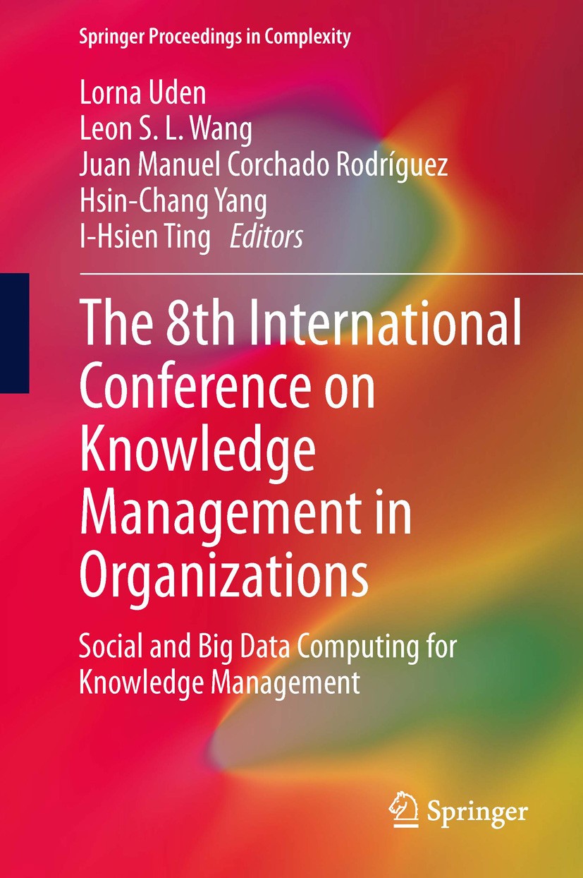 Titlebook: The 8th International Conference on Knowledge Management in Organizations; Social and Big Data Lorna Uden,Leon S.L. Wang,I-Hsien Ting Conf Titlebook: The 8th International Conference on Knowledge Management in Organizations; Social and Big Data Lorna Uden,Leon S.L. Wang,I-Hsien Ting Conf