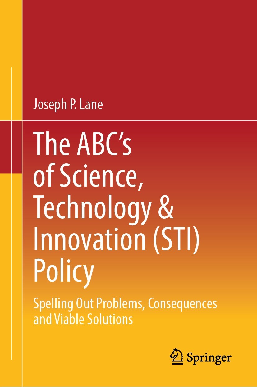 Titlebook: The ABC‘s of Science, Technology & Innovation (STI) Policy; Spelling Out Problem Joseph P. Lane Book 2023 The Editor(s) (if applicable) and Titlebook: The ABC‘s of Science, Technology & Innovation (STI) Policy; Spelling Out Problem Joseph P. Lane Book 2023 The Editor(s) (if applicable) and