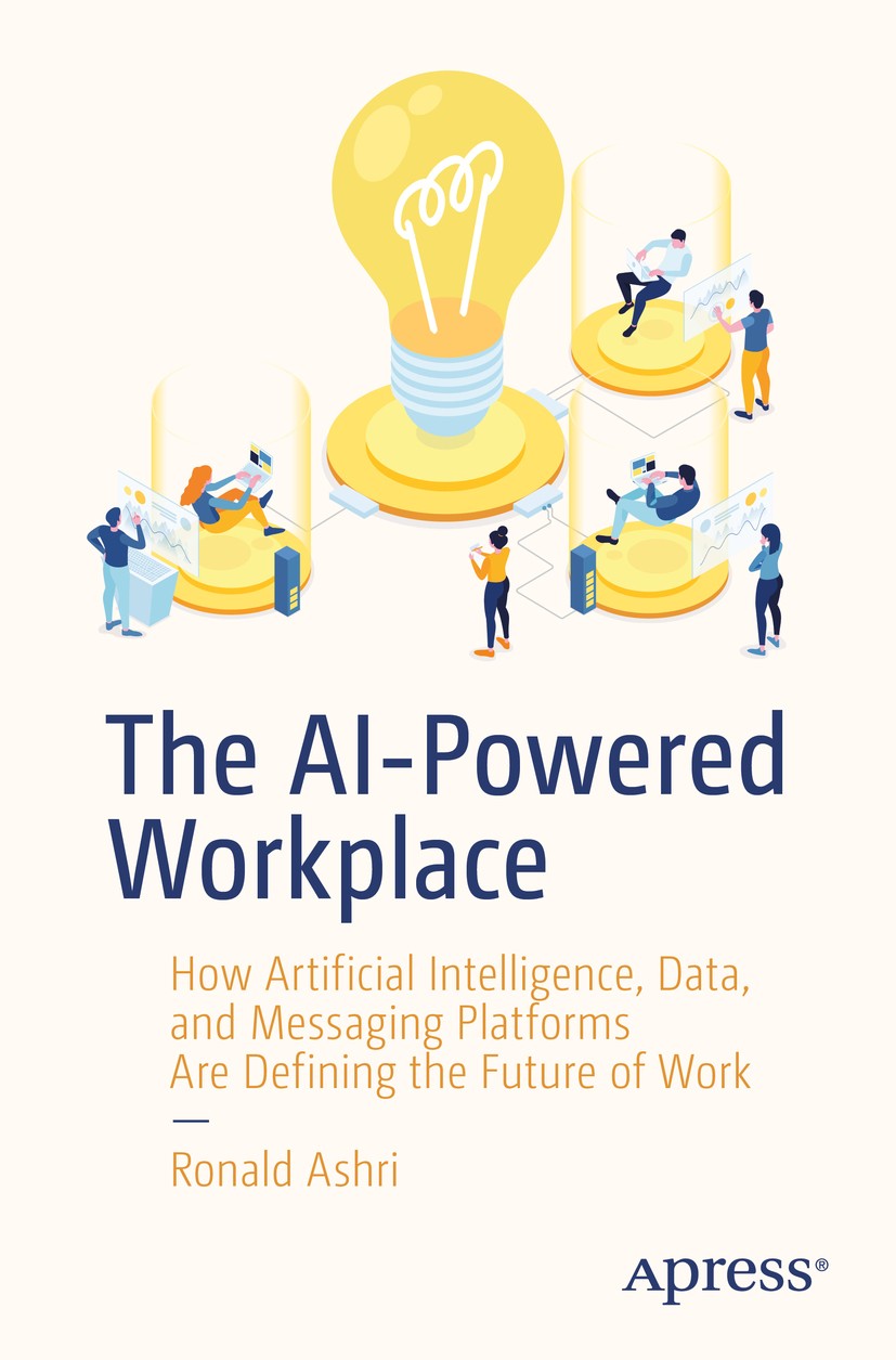 Titlebook: The AI-Powered Workplace; How Artificial Intel Ronald Ashri Book 2020 Ronald Ashri 2020 artificial intelligence.machine learning.chatbots.m Titlebook: The AI-Powered Workplace; How Artificial Intel Ronald Ashri Book 2020 Ronald Ashri 2020 artificial intelligence.machine learning.chatbots.m