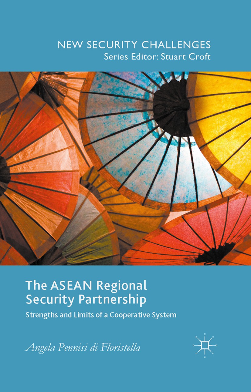 Titlebook: The ASEAN Regional Security Partnership; Strengths and Limits Angela Pennisi Floristella Book 2015 Angela Pennisi di Floristella 2015 ASEAN Titlebook: The ASEAN Regional Security Partnership; Strengths and Limits Angela Pennisi Floristella Book 2015 Angela Pennisi di Floristella 2015 ASEAN