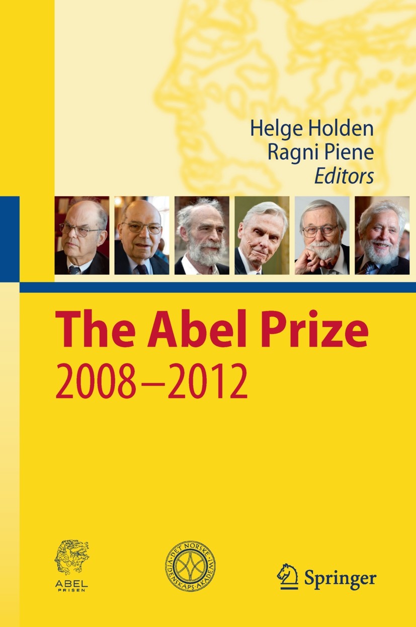 Titlebook: The Abel Prize 2008-2012; Helge Holden,Ragni Piene Book 2014 Springer-Verlag GmbH Germany, part of Springer Nature 2014 Abel Prize.History Titlebook: The Abel Prize 2008-2012; Helge Holden,Ragni Piene Book 2014 Springer-Verlag GmbH Germany, part of Springer Nature 2014 Abel Prize.History