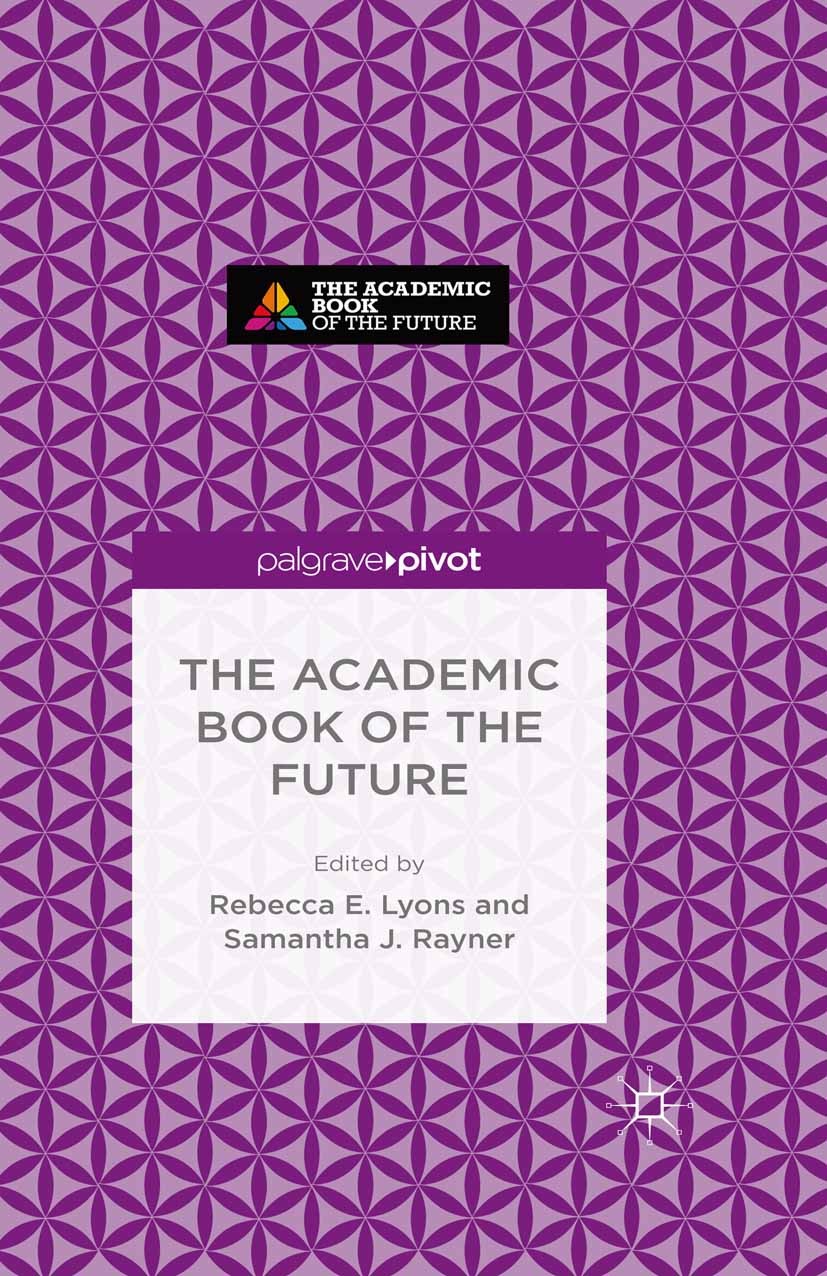 Titlebook: The Academic Book of the Future; Rebecca E. Lyons (Research Associate),Samantha J. Book‘‘‘‘‘‘‘‘ 2016 The Editor(s) (if applicable) and th Titlebook: The Academic Book of the Future; Rebecca E. Lyons (Research Associate),Samantha J. Book‘‘‘‘‘‘‘‘ 2016 The Editor(s) (if applicable) and th
