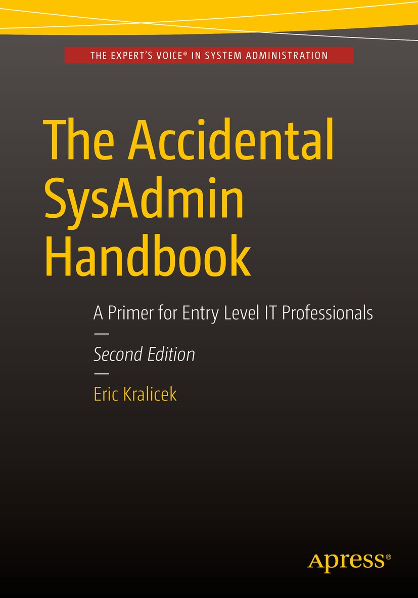 Titlebook: The Accidental SysAdmin Handbook; A Primer for Early L Eric Kralicek Book 2016 Eric A. Kralicek 2016 system.administration.computer.pc.netw Titlebook: The Accidental SysAdmin Handbook; A Primer for Early L Eric Kralicek Book 2016 Eric A. Kralicek 2016 system.administration.computer.pc.netw