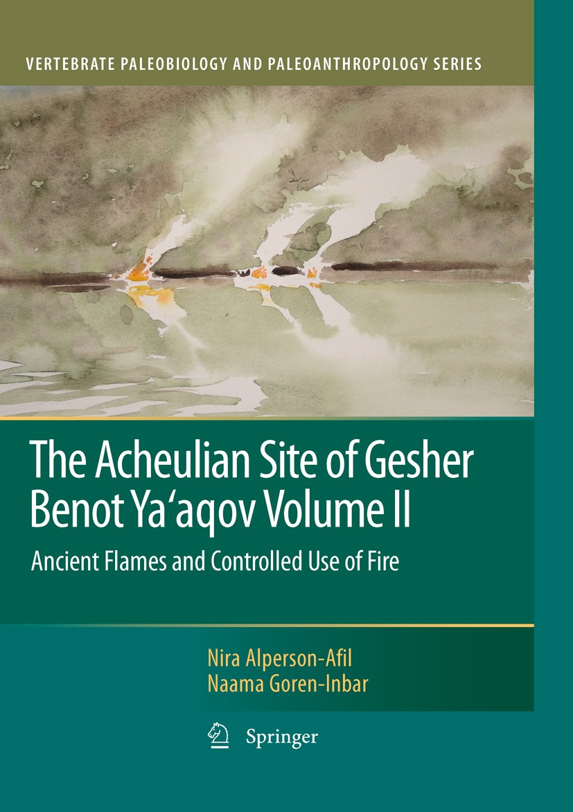 Titlebook: The Acheulian Site of Gesher Benot Ya’aqov Volume II; Ancient Flames and C Nira Alperson-Afil,Naama Goren-Inbar Book 2010 Springer Science+ Titlebook: The Acheulian Site of Gesher Benot Ya’aqov Volume II; Ancient Flames and C Nira Alperson-Afil,Naama Goren-Inbar Book 2010 Springer Science+