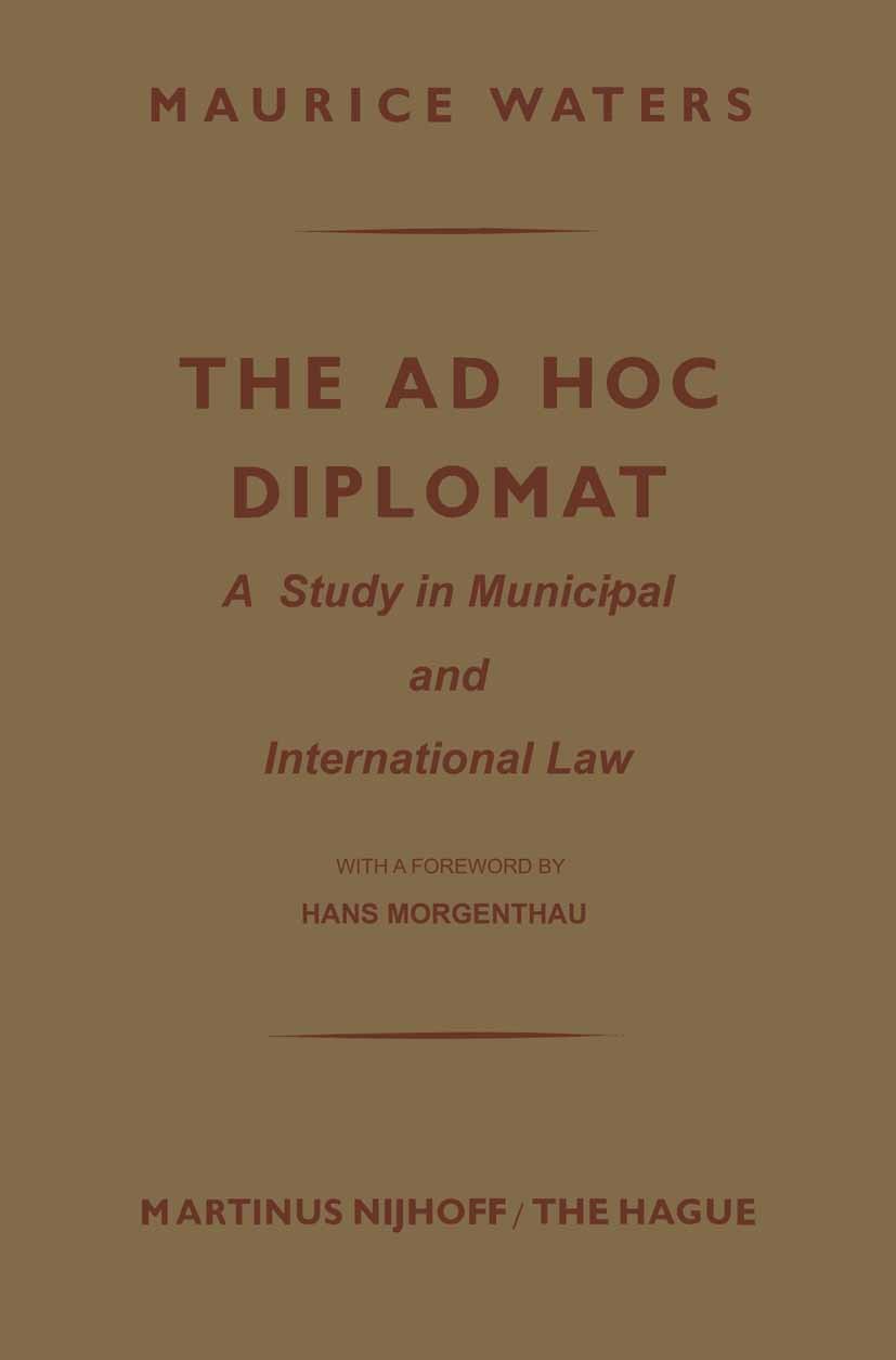 Titlebook: The Ad Hoc Diplomat: A Study in Municipal and International Law; Maurice Waters Book 1963 Martinus Nijhoff, The Hague, Netherlands 1963 Im Titlebook: The Ad Hoc Diplomat: A Study in Municipal and International Law; Maurice Waters Book 1963 Martinus Nijhoff, The Hague, Netherlands 1963 Im