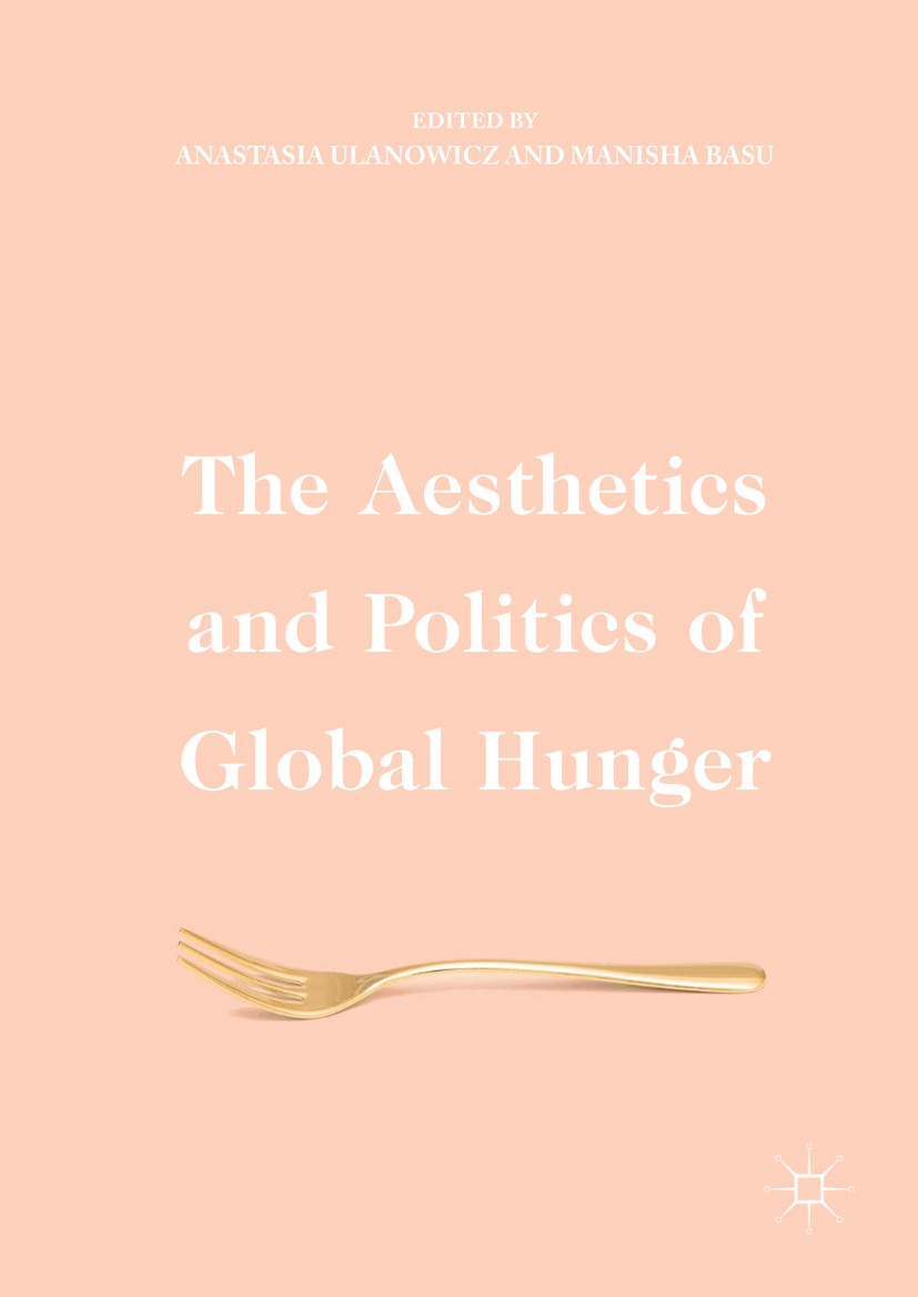 Titlebook: The Aesthetics and Politics of Global Hunger; Anastasia Ulanowicz,Manisha Basu Book 2017 The Editor(s) (if applicable) and The Author(s) 2 Titlebook: The Aesthetics and Politics of Global Hunger; Anastasia Ulanowicz,Manisha Basu Book 2017 The Editor(s) (if applicable) and The Author(s) 2