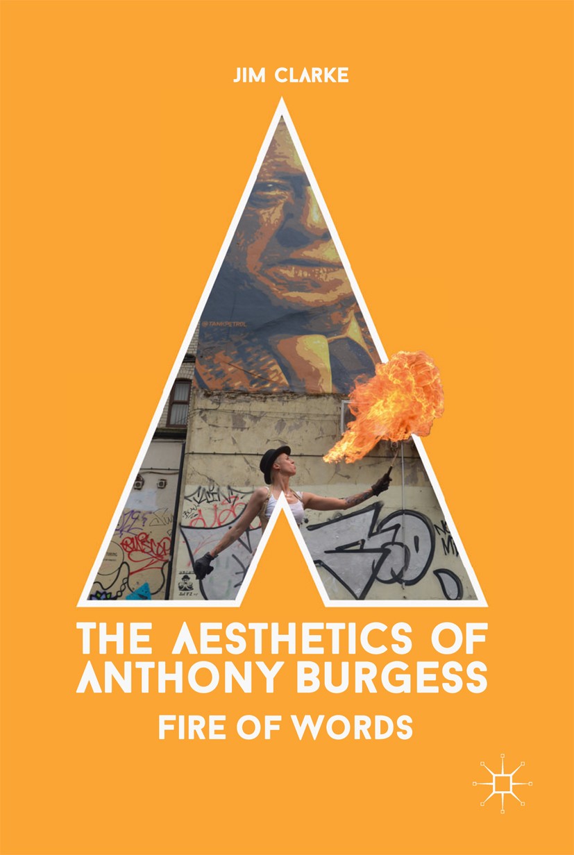 Titlebook: The Aesthetics of Anthony Burgess; Fire of Words Jim Clarke Book 2017 The Editor(s) (if applicable) and The Author(s) 2017 Literary fiction Titlebook: The Aesthetics of Anthony Burgess; Fire of Words Jim Clarke Book 2017 The Editor(s) (if applicable) and The Author(s) 2017 Literary fiction