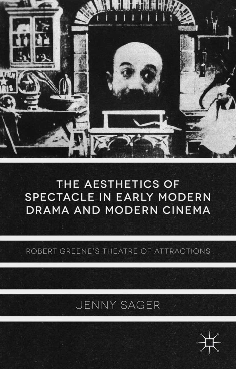 Titlebook: The Aesthetics of Spectacle in Early Modern Drama and Modern Cinema; Robert Greene‘s Thea Jenny Sager Book 2013 Palgrave Macmillan, a divis Titlebook: The Aesthetics of Spectacle in Early Modern Drama and Modern Cinema; Robert Greene‘s Thea Jenny Sager Book 2013 Palgrave Macmillan, a divis