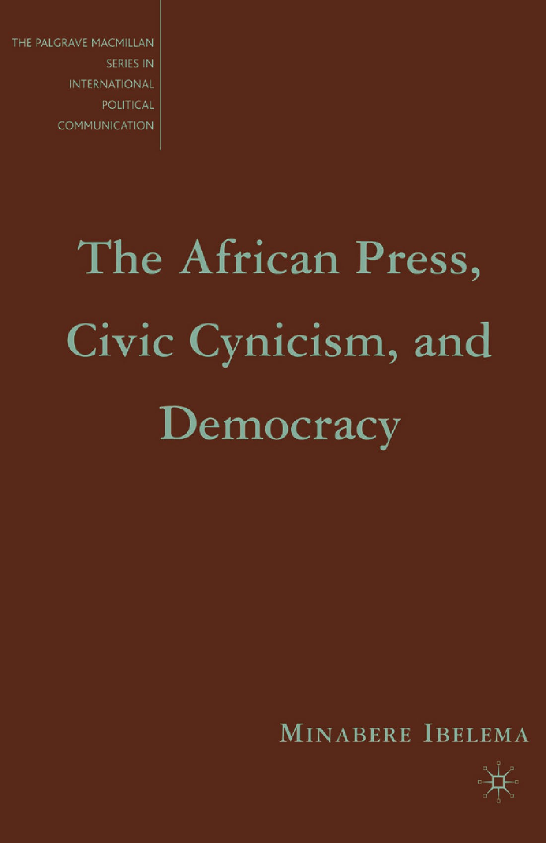 Titlebook: The African Press, Civic Cynicism, and Democracy; Minabere Ibelema Book 2008 Palgrave Macmillan, a division of Nature America Inc. 2008 de Titlebook: The African Press, Civic Cynicism, and Democracy; Minabere Ibelema Book 2008 Palgrave Macmillan, a division of Nature America Inc. 2008 de