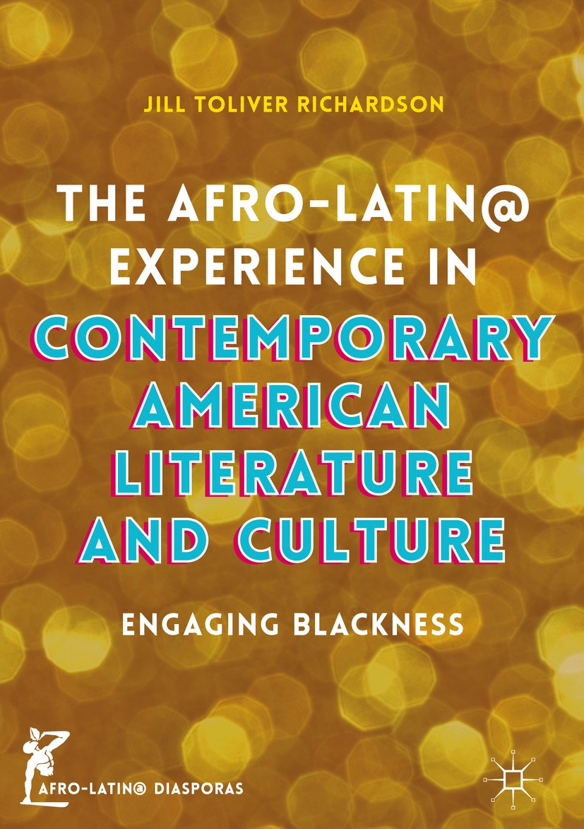 Titlebook: The Afro-Latin@ Experience in Contemporary American Literature and Culture; Engaging Blackness Jill Toliver Richardson Book 2016 The Editor Titlebook: The Afro-Latin@ Experience in Contemporary American Literature and Culture; Engaging Blackness Jill Toliver Richardson Book 2016 The Editor