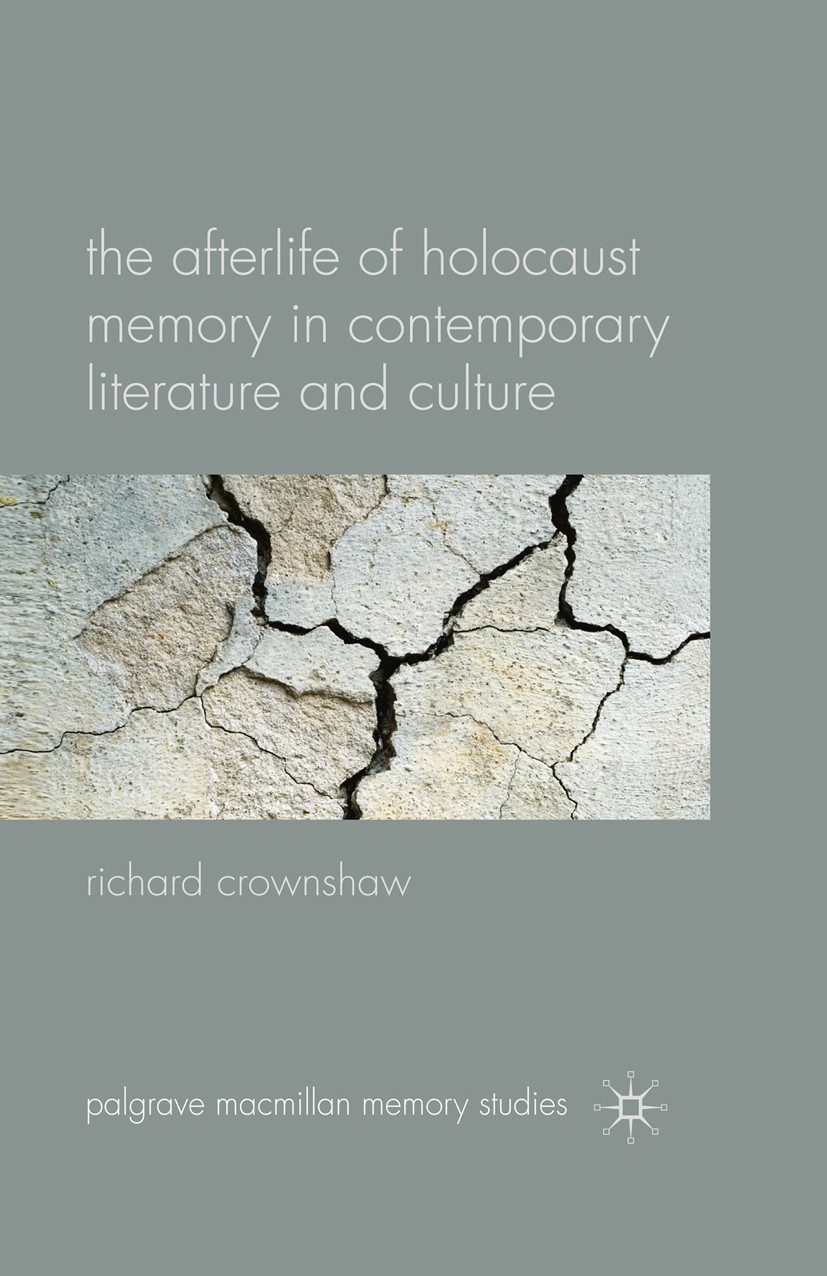 Titlebook: The Afterlife of Holocaust Memory in Contemporary Literature and Culture; Richard Crownshaw Book 2010 Palgrave Macmillan, a division of Ma Titlebook: The Afterlife of Holocaust Memory in Contemporary Literature and Culture; Richard Crownshaw Book 2010 Palgrave Macmillan, a division of Ma