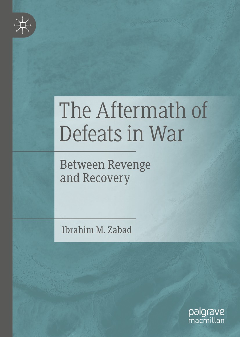 Titlebook: The Aftermath of Defeats in War; Between Revenge and Ibrahim M. Zabad Book 2019 The Editor(s) (if applicable) and The Author(s) 2019 defea Titlebook: The Aftermath of Defeats in War; Between Revenge and Ibrahim M. Zabad Book 2019 The Editor(s) (if applicable) and The Author(s) 2019 defea