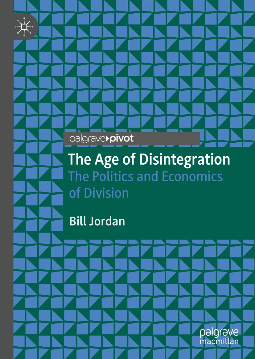 Titlebook: The Age of Disintegration; The Politics and Eco Bill Jordan Book 2020 The Editor(s) (if applicable) and The Author(s), under exclusive lice Titlebook: The Age of Disintegration; The Politics and Eco Bill Jordan Book 2020 The Editor(s) (if applicable) and The Author(s), under exclusive lice