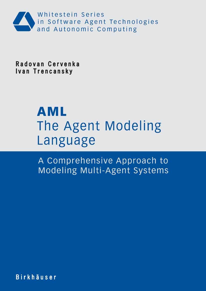 Titlebook: The Agent Modeling Language - AML; A Comprehensive Appr Radovan Cervenka,Ivan Trencansky Book 2007 Birkhäuser Basel 2007 AML.Extension.Mult Titlebook: The Agent Modeling Language - AML; A Comprehensive Appr Radovan Cervenka,Ivan Trencansky Book 2007 Birkhäuser Basel 2007 AML.Extension.Mult