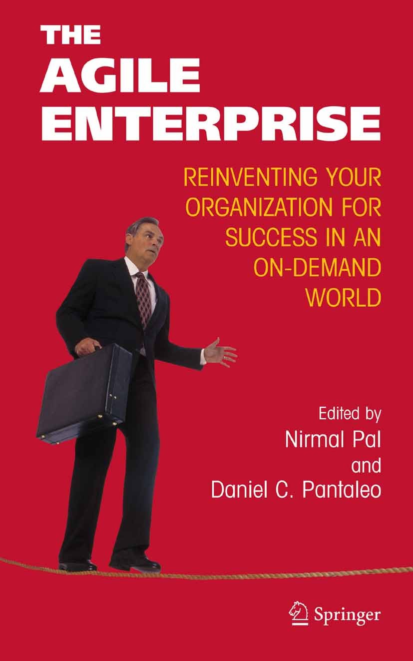 Titlebook: The Agile Enterprise; Reinventing your Org Nirmal Pal,Daniel C. Pantaleo Book 20051st edition Springer-Verlag US 2005 Change.business.innov Titlebook: The Agile Enterprise; Reinventing your Org Nirmal Pal,Daniel C. Pantaleo Book 20051st edition Springer-Verlag US 2005 Change.business.innov