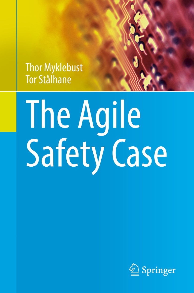 Titlebook: The Agile Safety Case; Thor Myklebust,Tor Stålhane Book 2018 Springer International Publishing AG 2018 Safety critical systems.Software sa Titlebook: The Agile Safety Case; Thor Myklebust,Tor Stålhane Book 2018 Springer International Publishing AG 2018 Safety critical systems.Software sa