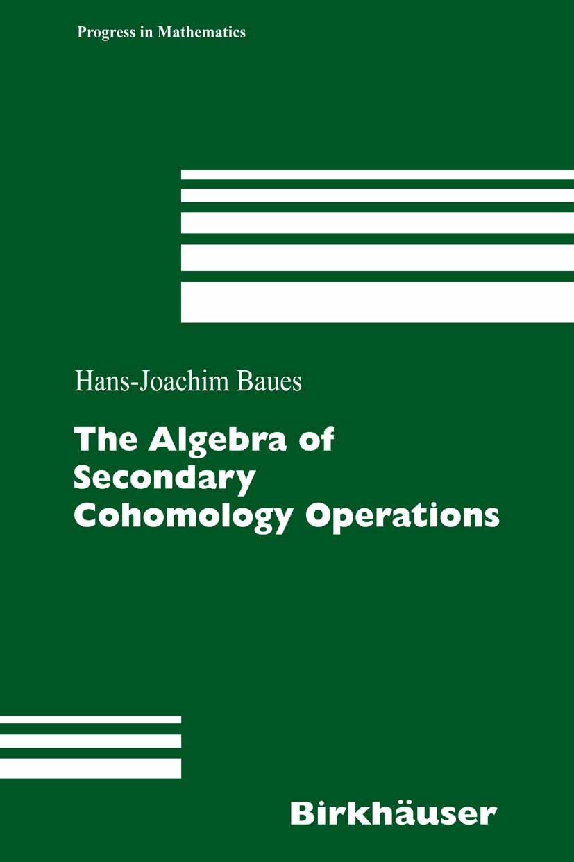 Titlebook: The Algebra of Secondary Cohomology Operations; Hans-Joachim Baues Book 2006 Birkhäuser Basel 2006 Algebra.Algebraic topology.Cohomology t Titlebook: The Algebra of Secondary Cohomology Operations; Hans-Joachim Baues Book 2006 Birkhäuser Basel 2006 Algebra.Algebraic topology.Cohomology t