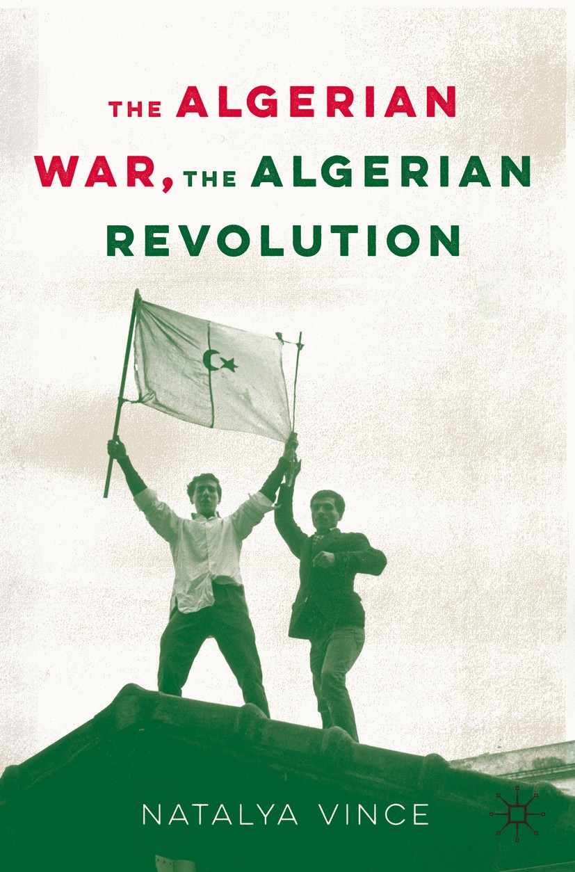 Titlebook: The Algerian War, The Algerian Revolution; Natalya Vince Textbook 2020 The Editor(s) (if applicable) and The Author(s), under exclusive li Titlebook: The Algerian War, The Algerian Revolution; Natalya Vince Textbook 2020 The Editor(s) (if applicable) and The Author(s), under exclusive li