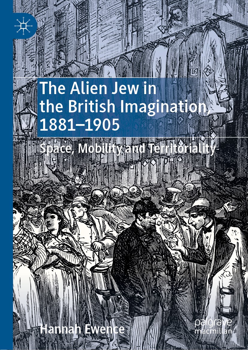 Titlebook: The Alien Jew in the British Imagination, 1881–1905; Space, Mobility and Hannah Ewence Book 2019 The Editor(s) (if applicable) and The Aut Titlebook: The Alien Jew in the British Imagination, 1881–1905; Space, Mobility and Hannah Ewence Book 2019 The Editor(s) (if applicable) and The Aut
