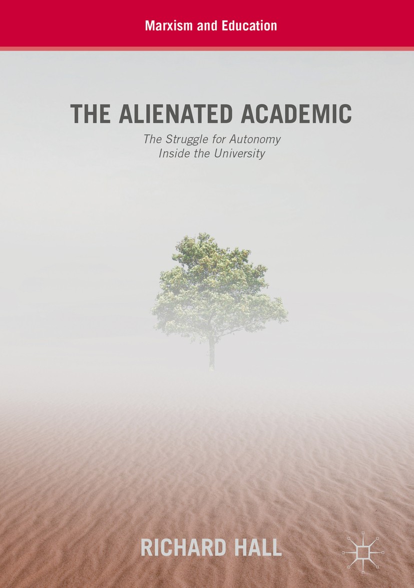 Titlebook: The Alienated Academic; The Struggle for Aut Richard Hall Book 2018 The Editor(s) (if applicable) and The Author(s) 2018 Marxism.Knowledge Titlebook: The Alienated Academic; The Struggle for Aut Richard Hall Book 2018 The Editor(s) (if applicable) and The Author(s) 2018 Marxism.Knowledge