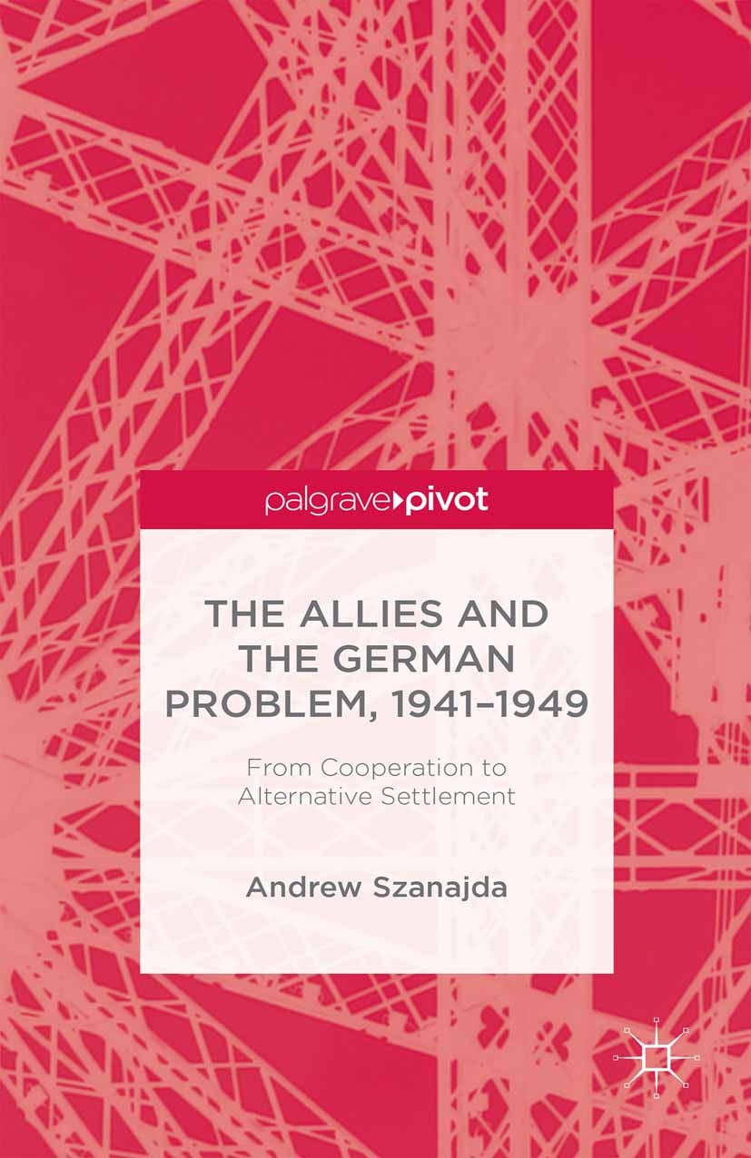 Titlebook: The Allies and the German Problem, 1941-1949; From Cooperation to Andrew Szanajda Book 2015 Palgrave Macmillan, a division of Macmillan Pu Titlebook: The Allies and the German Problem, 1941-1949; From Cooperation to Andrew Szanajda Book 2015 Palgrave Macmillan, a division of Macmillan Pu
