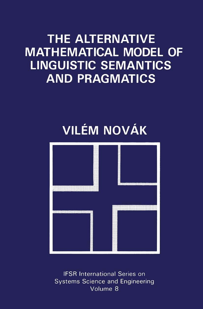 Titlebook: The Alternative Mathematical Model of Linguistic Semantics and Pragmatics; Vilém Novák Book 1992 Springer Science+Business Media New York Titlebook: The Alternative Mathematical Model of Linguistic Semantics and Pragmatics; Vilém Novák Book 1992 Springer Science+Business Media New York