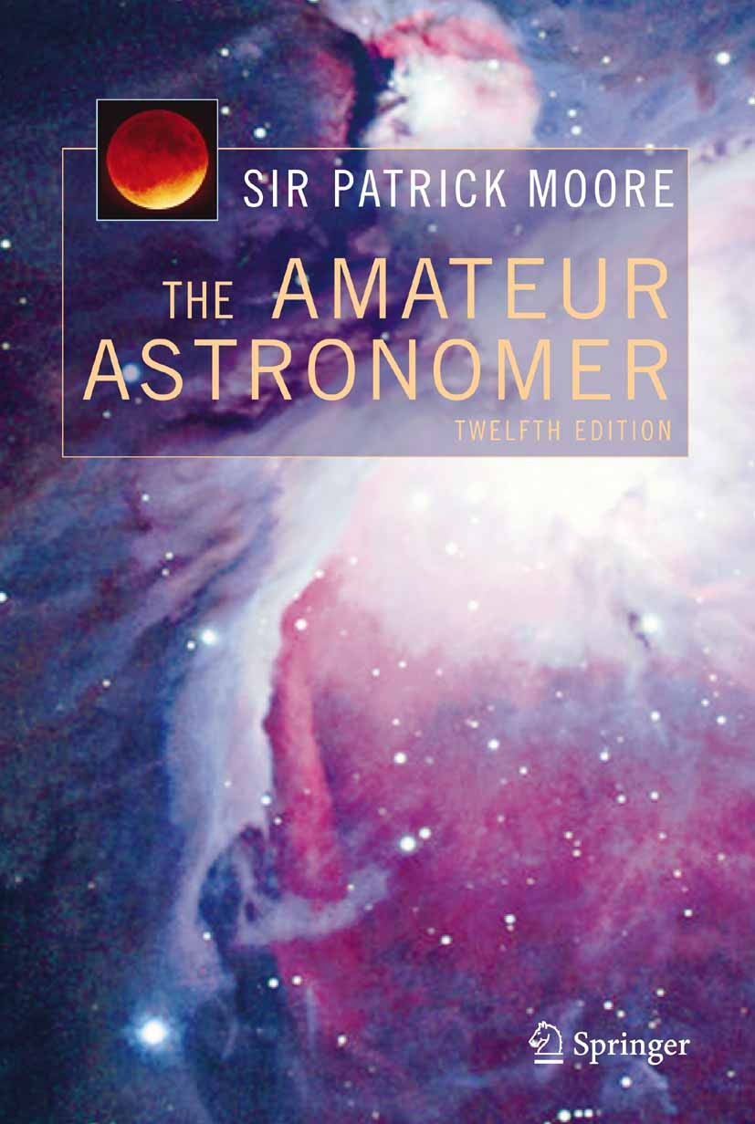 Titlebook: The Amateur Astronomer; Patrick Moore Book 2006Latest edition Springer-Verlag London 2006 Observation.Observatories.astronomy.nature.stars Titlebook: The Amateur Astronomer; Patrick Moore Book 2006Latest edition Springer-Verlag London 2006 Observation.Observatories.astronomy.nature.stars