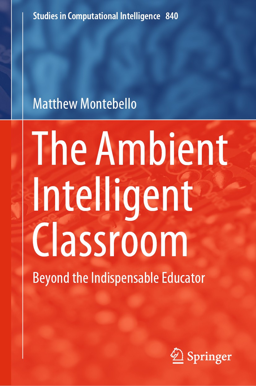 Titlebook: The Ambient Intelligent Classroom; Beyond the Indispens Matthew Montebello Book 2019 Springer Nature Switzerland AG 2019 Ambient Intelligen Titlebook: The Ambient Intelligent Classroom; Beyond the Indispens Matthew Montebello Book 2019 Springer Nature Switzerland AG 2019 Ambient Intelligen