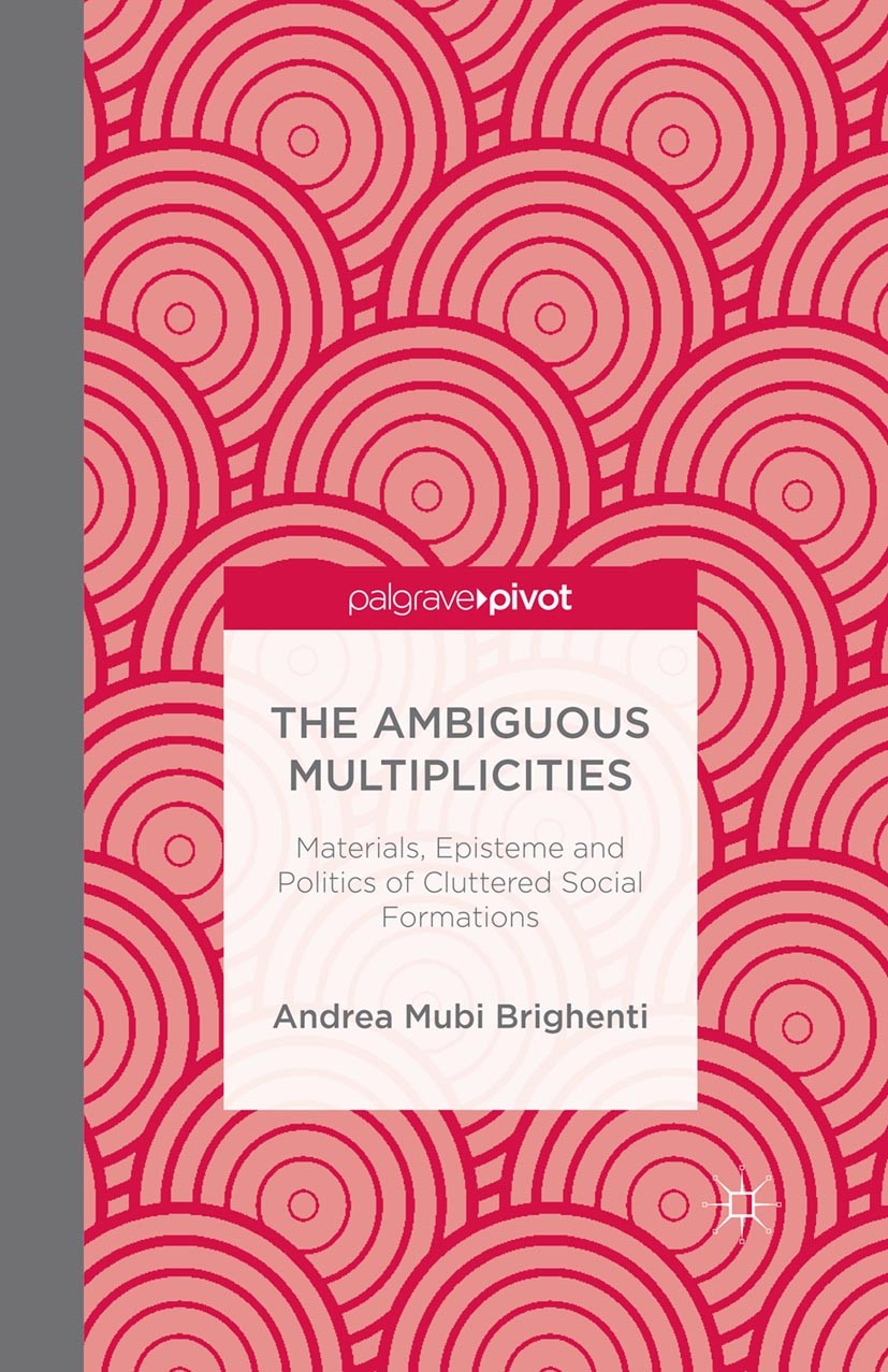 Titlebook: The Ambiguous Multiplicities; Materials, Episteme Andrea Mubi Brighenti Book 2014 Palgrave Macmillan, a division of Macmillan Publishers L Titlebook: The Ambiguous Multiplicities; Materials, Episteme Andrea Mubi Brighenti Book 2014 Palgrave Macmillan, a division of Macmillan Publishers L