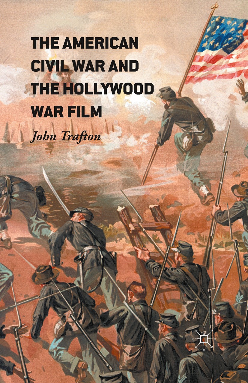 Titlebook: The American Civil War and the Hollywood War Film; John Trafton Book 2016 The Editor(s) (if applicable) and The Author(s) 2016 war film.Am Titlebook: The American Civil War and the Hollywood War Film; John Trafton Book 2016 The Editor(s) (if applicable) and The Author(s) 2016 war film.Am