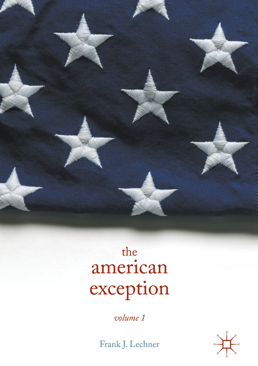 Titlebook: The American Exception, Volume 1; Frank J. Lechner Book 2017 The Editor(s) (if applicable) and The Author(s) 2017 US History.Exceptionalis Titlebook: The American Exception, Volume 1; Frank J. Lechner Book 2017 The Editor(s) (if applicable) and The Author(s) 2017 US History.Exceptionalis
