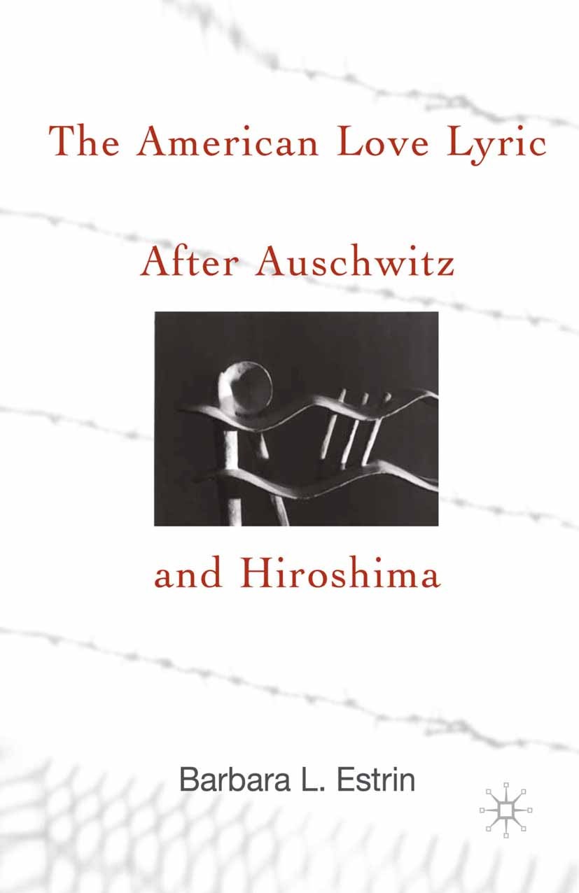 Titlebook: The American Love Lyric After Auschwitz and Hiroshima; Barbara L. Estrin Book 2001 Palgrave Macmillan, a division of Nature America Inc. 2 Titlebook: The American Love Lyric After Auschwitz and Hiroshima; Barbara L. Estrin Book 2001 Palgrave Macmillan, a division of Nature America Inc. 2
