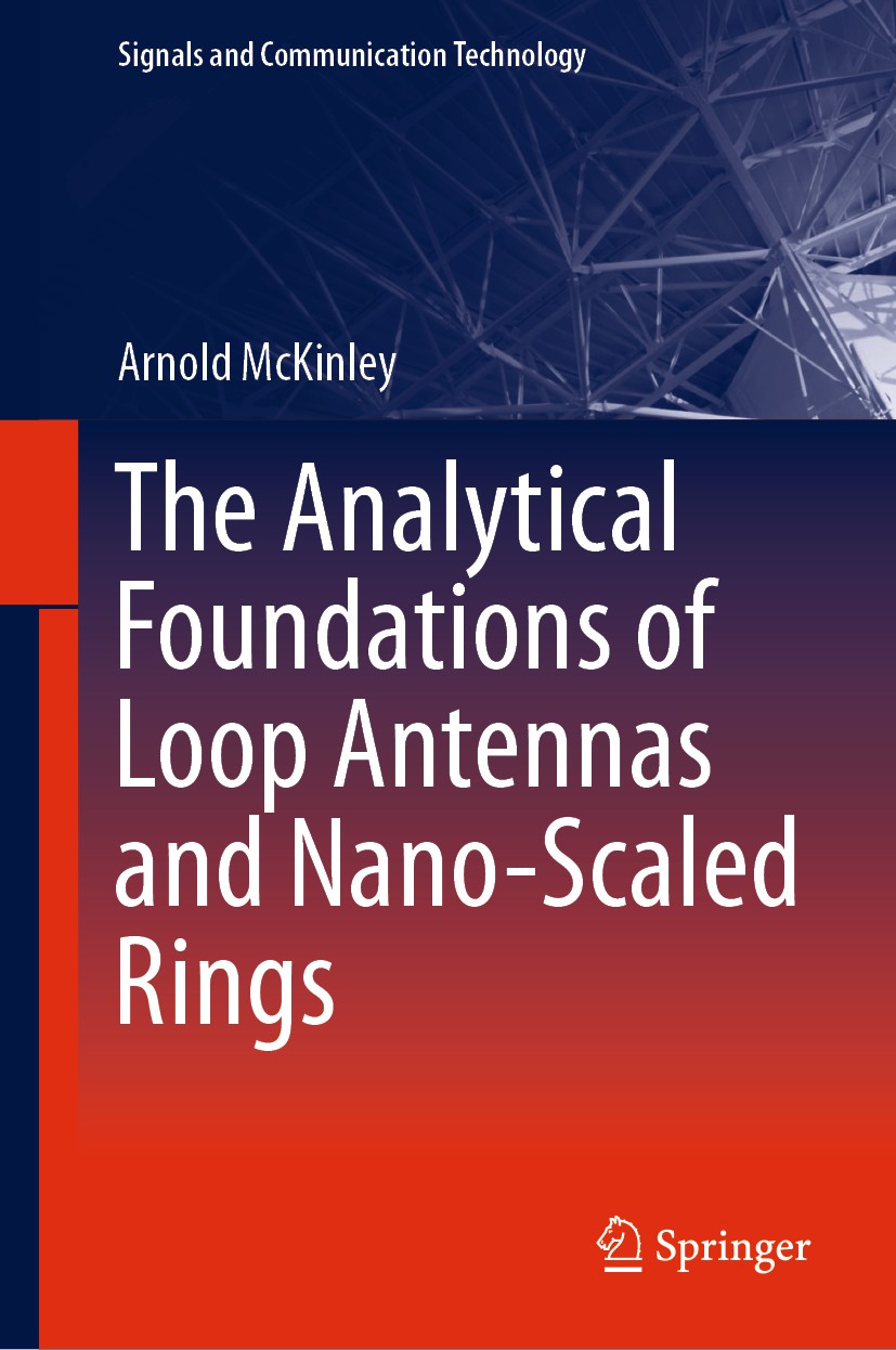 Titlebook: The Analytical Foundations of Loop Antennas and Nano-Scaled Rings; Arnold McKinley Book 2019 Springer Nature Singapore Pte Ltd. 2019 Anten Titlebook: The Analytical Foundations of Loop Antennas and Nano-Scaled Rings; Arnold McKinley Book 2019 Springer Nature Singapore Pte Ltd. 2019 Anten