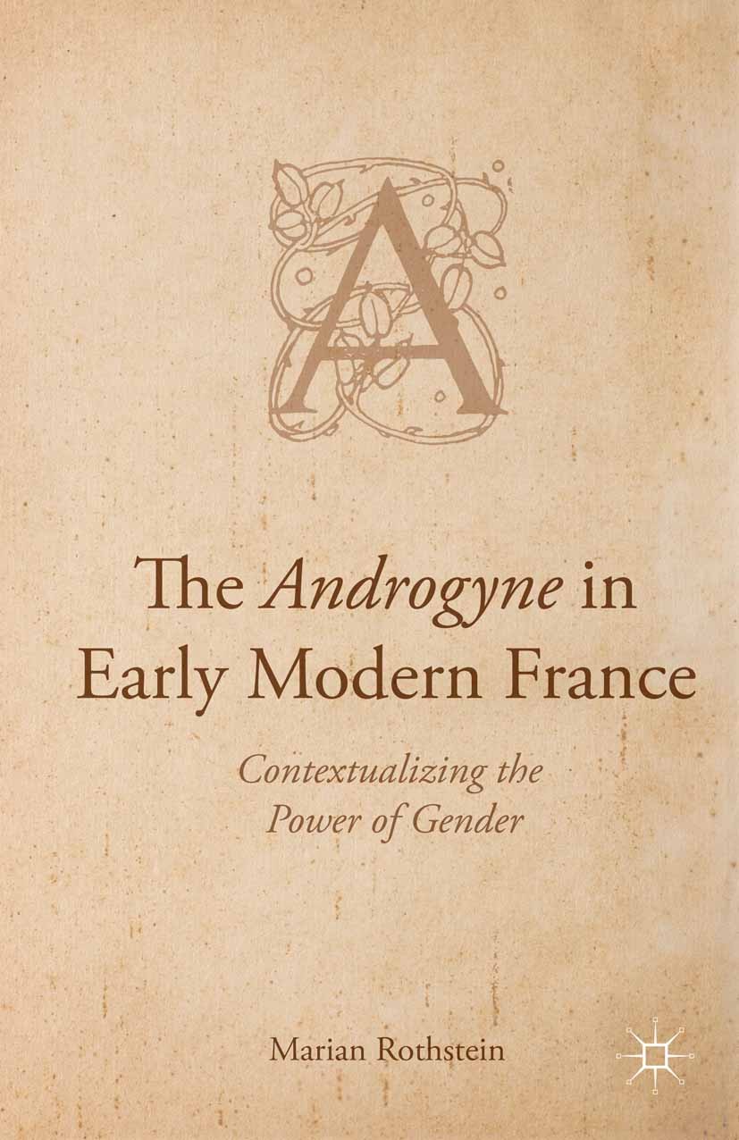 Titlebook: The Androgyne in Early Modern France; Contextualizing the Marian Rothstein Book 2015 The Editor(s) (if applicable) and The Author(s) 2015 Titlebook: The Androgyne in Early Modern France; Contextualizing the Marian Rothstein Book 2015 The Editor(s) (if applicable) and The Author(s) 2015