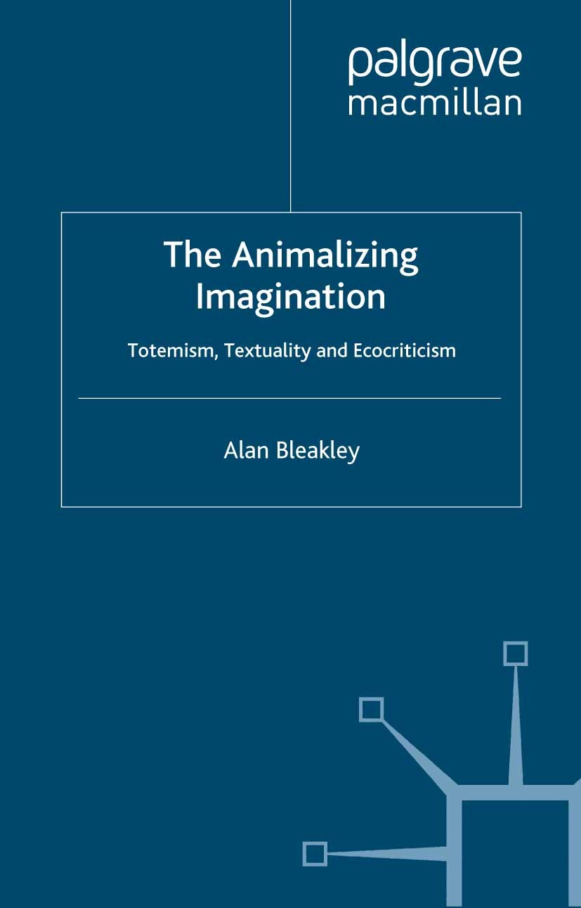 Titlebook: The Animalizing Imagination; Totemism, Textuality Alan Bleakley Book 2000 Palgrave Macmillan, a division of Macmillan Publishers Limited 20 Titlebook: The Animalizing Imagination; Totemism, Textuality Alan Bleakley Book 2000 Palgrave Macmillan, a division of Macmillan Publishers Limited 20
