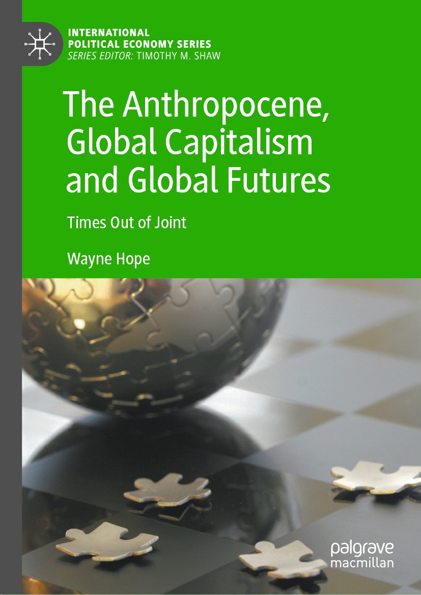 Titlebook: The Anthropocene, Global Capitalism and Global Futures; Times Out of Joint Wayne Hope Book 2024 The Editor(s) (if applicable) and The Autho Titlebook: The Anthropocene, Global Capitalism and Global Futures; Times Out of Joint Wayne Hope Book 2024 The Editor(s) (if applicable) and The Autho