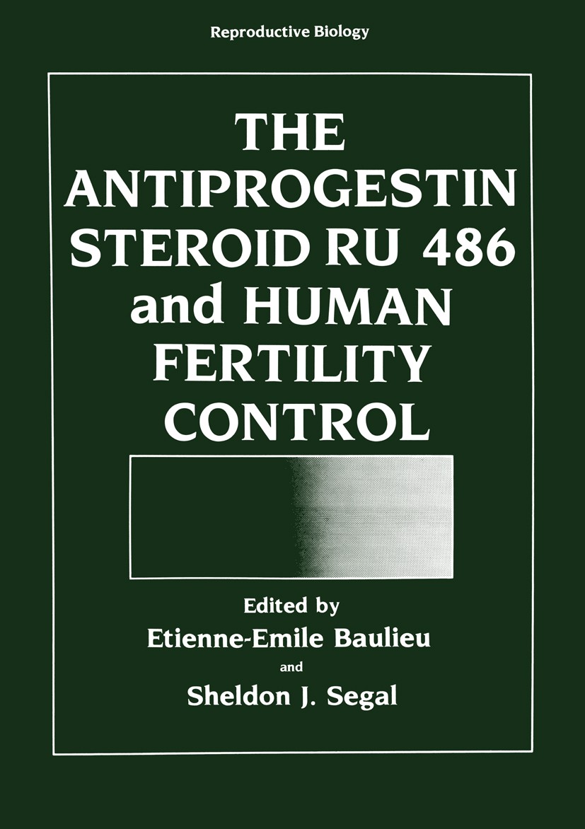 Titlebook: The Antiprogestin Steroid RU 486 and Human Fertility Control; Etienne-Emile Baulieu,Sheldon J. Segal Book 1985 Springer Science+Business M Titlebook: The Antiprogestin Steroid RU 486 and Human Fertility Control; Etienne-Emile Baulieu,Sheldon J. Segal Book 1985 Springer Science+Business M