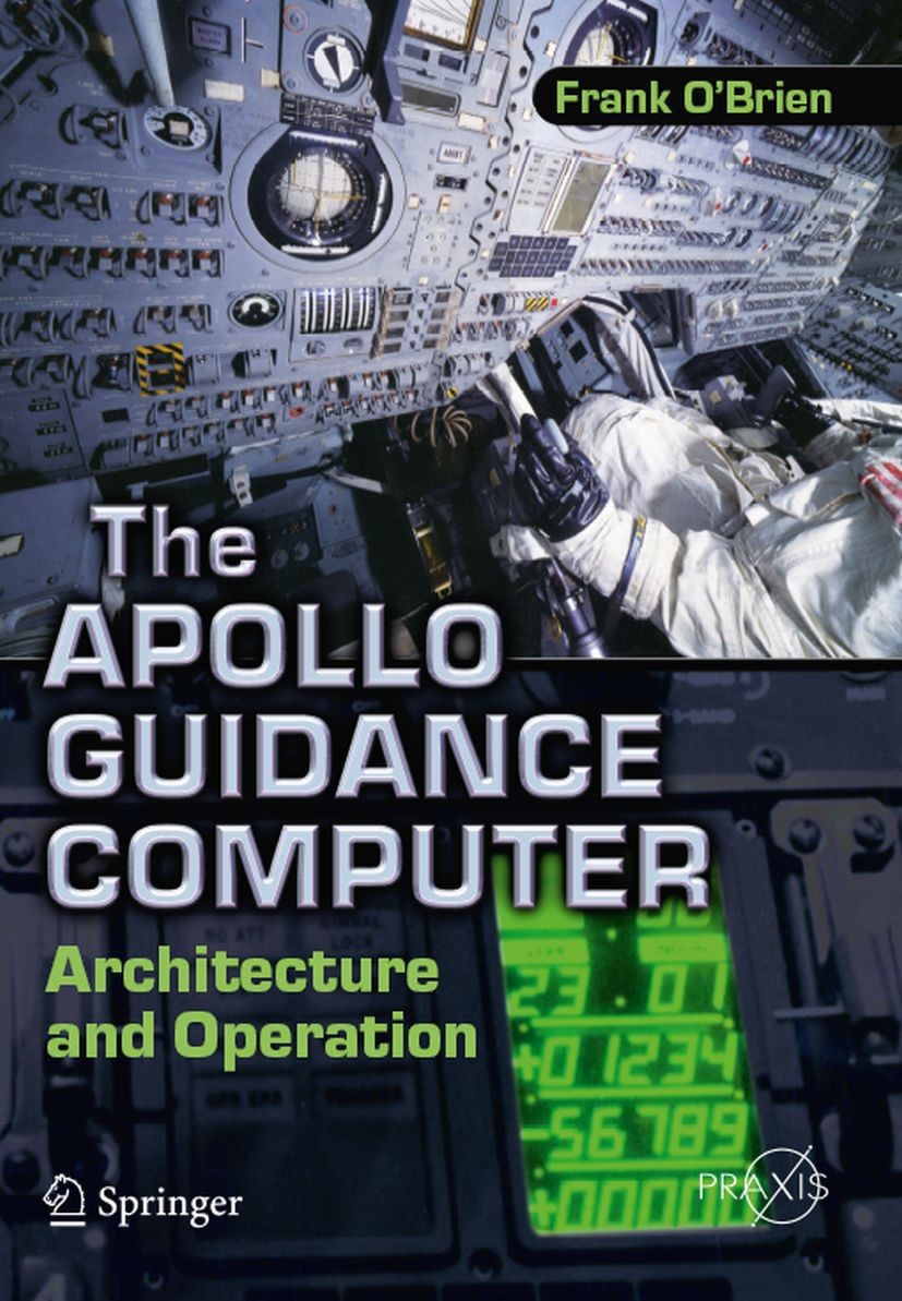 Titlebook: The Apollo Guidance Computer; Architecture and Ope Frank O’Brien Book 2010 Praxis 2010 Apollo computer architecture.Apollo flight software. Titlebook: The Apollo Guidance Computer; Architecture and Ope Frank O’Brien Book 2010 Praxis 2010 Apollo computer architecture.Apollo flight software.