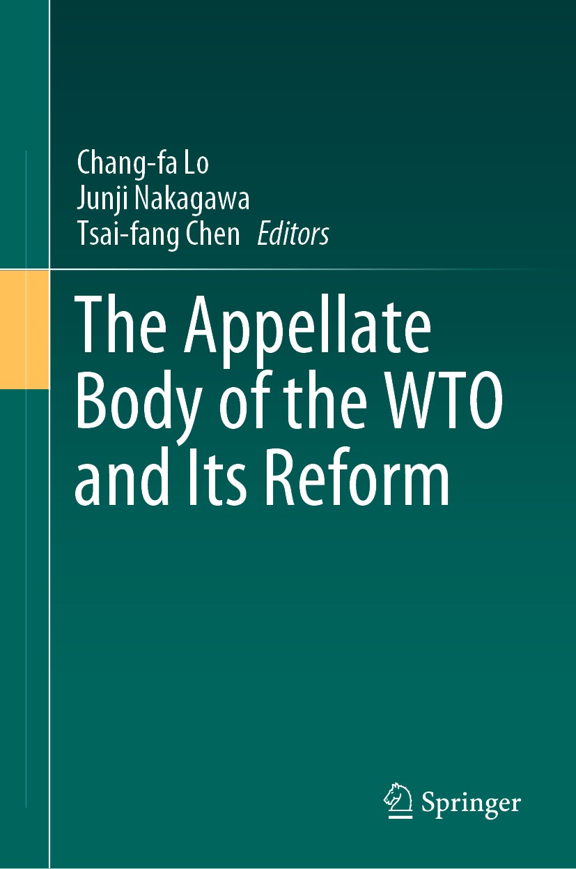 Titlebook: The Appellate Body of the WTO and Its Reform; Chang-fa Lo,Junji Nakagawa,Tsai-fang Chen Book 2020 Springer Nature Singapore Pte Ltd. 2020 Titlebook: The Appellate Body of the WTO and Its Reform; Chang-fa Lo,Junji Nakagawa,Tsai-fang Chen Book 2020 Springer Nature Singapore Pte Ltd. 2020