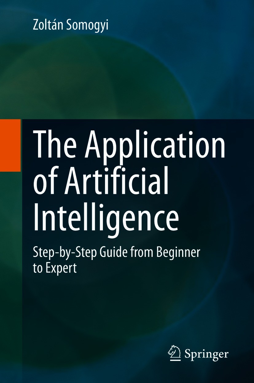 Titlebook: The Application of Artificial Intelligence; Step-by-Step Guide f Zoltán Somogyi Book 2021 Springer Nature Switzerland AG 2021 Machine Learn Titlebook: The Application of Artificial Intelligence; Step-by-Step Guide f Zoltán Somogyi Book 2021 Springer Nature Switzerland AG 2021 Machine Learn
