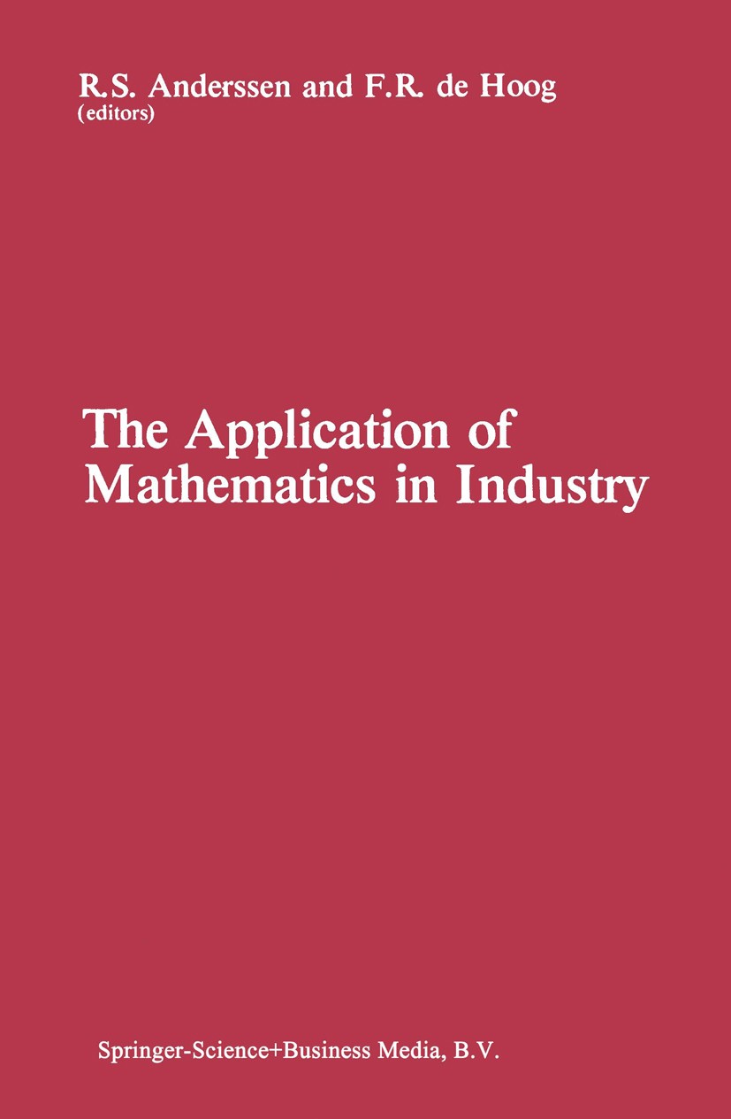 Titlebook: The Application of Mathematics in Industry; Robert S. Anderssen,Frank R. Hoog Book 1982 Springer Science+Business Media Dordrecht 1982 Mat Titlebook: The Application of Mathematics in Industry; Robert S. Anderssen,Frank R. Hoog Book 1982 Springer Science+Business Media Dordrecht 1982 Mat