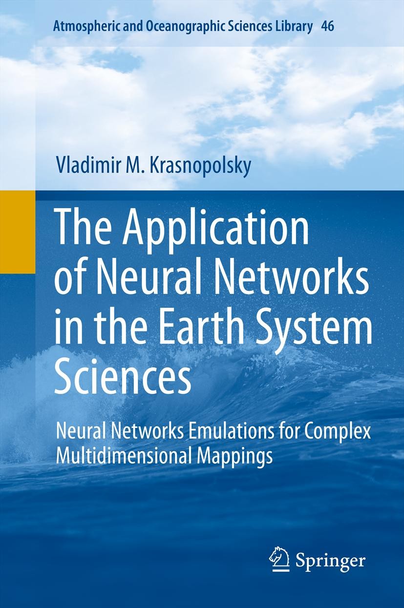 Titlebook: The Application of Neural Networks in the Earth System Sciences; Neural Networks Emul Vladimir M. Krasnopolsky Book 2013 Springer Science+B Titlebook: The Application of Neural Networks in the Earth System Sciences; Neural Networks Emul Vladimir M. Krasnopolsky Book 2013 Springer Science+B