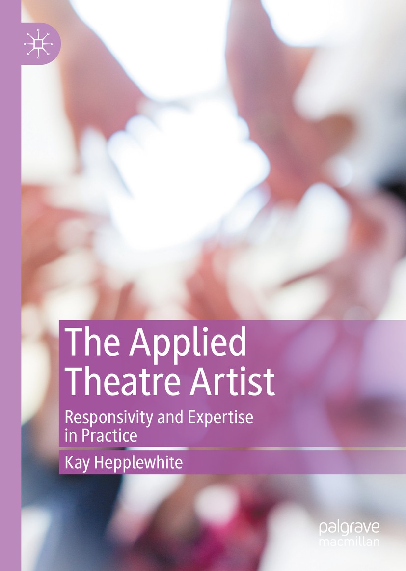 Titlebook: The Applied Theatre Artist; Responsivity and Exp Kay Hepplewhite Book 2020 The Editor(s) (if applicable) and The Author(s) 2020 Theatre in Titlebook: The Applied Theatre Artist; Responsivity and Exp Kay Hepplewhite Book 2020 The Editor(s) (if applicable) and The Author(s) 2020 Theatre in