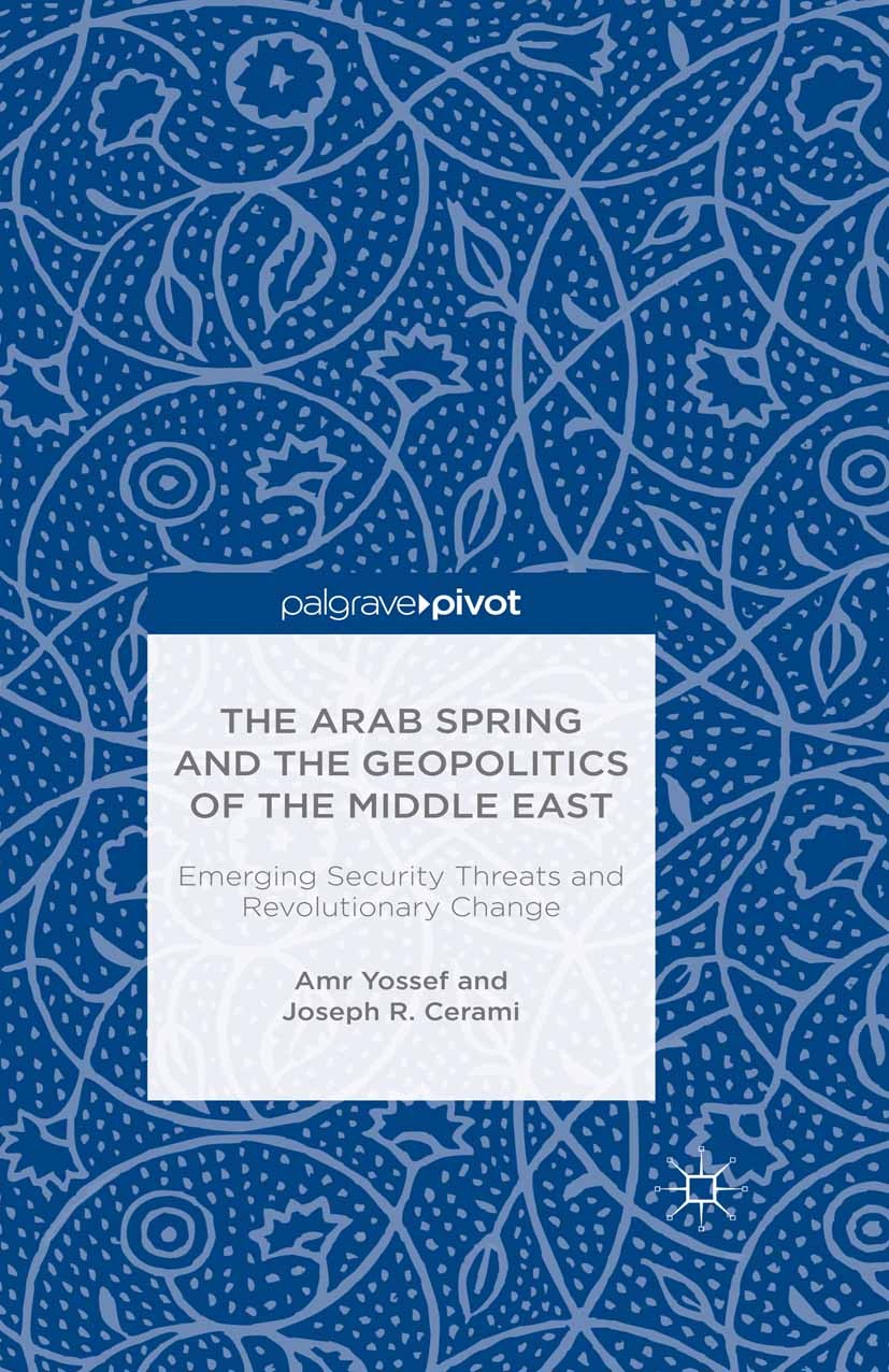 Titlebook: The Arab Spring and the Geopolitics of the Middle East: Emerging Security Threats and Revolutionary ; Amr Yossef,Joseph R. Cerami Book 201 Titlebook: The Arab Spring and the Geopolitics of the Middle East: Emerging Security Threats and Revolutionary ; Amr Yossef,Joseph R. Cerami Book 201