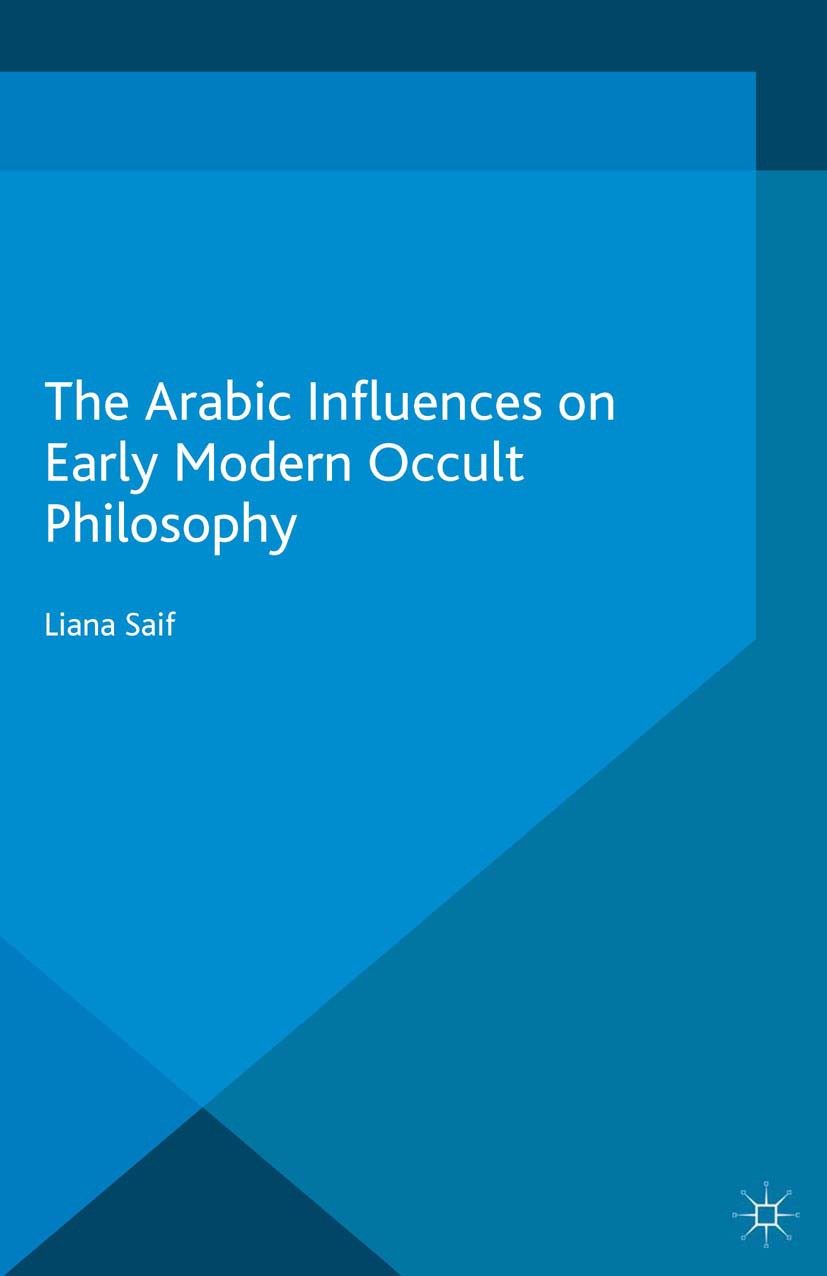 Titlebook: The Arabic Influences on Early Modern Occult Philosophy; Liana Saif Book 2015 The Editor(s) (if applicable) and The Author(s) 2015 Astral Titlebook: The Arabic Influences on Early Modern Occult Philosophy; Liana Saif Book 2015 The Editor(s) (if applicable) and The Author(s) 2015 Astral